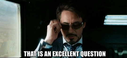 Tony Stark saying "That is an excellent question"